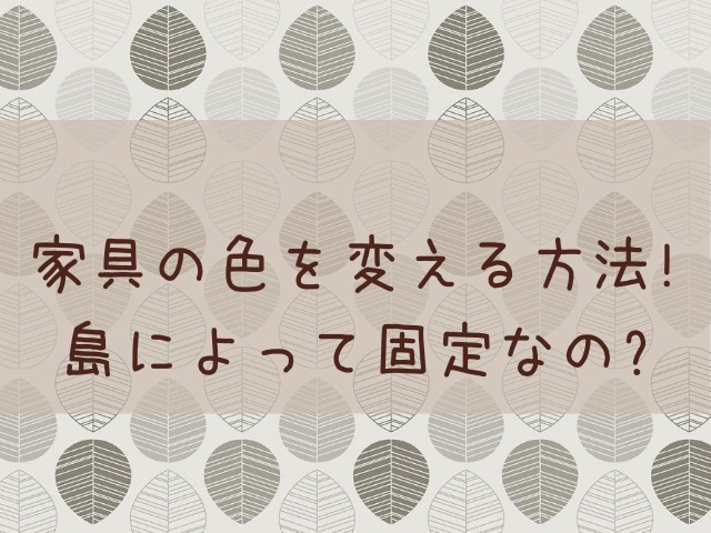 あつ森 あつまれどうぶつの森 家具の色を変える方法 島によって固定なの あつ森 敦盛 マイデザイン レイアウトまとめ